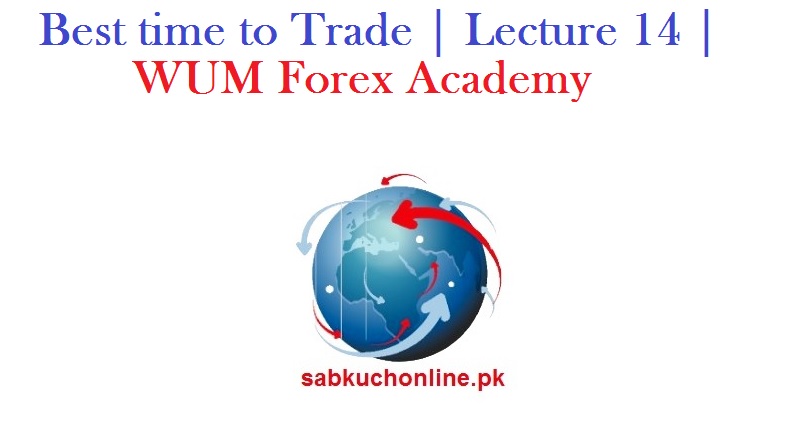 Best time to Trade | Lecture 14 | WUM Forex Academy