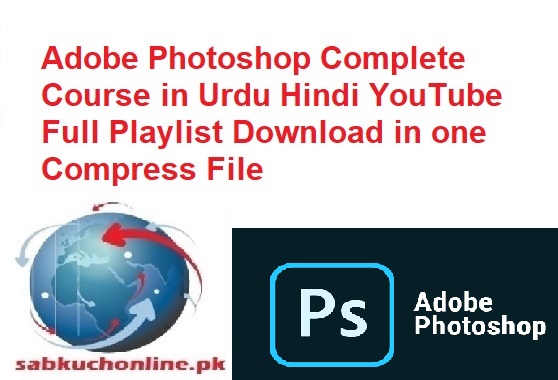 Adobe Photoshop Complete Course in Urdu Hindi YouTube Full Playlist Download in one File