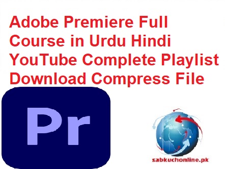 Adobe Premiere Full Course in Urdu Hindi YouTube Complete Playlist Download Compress File