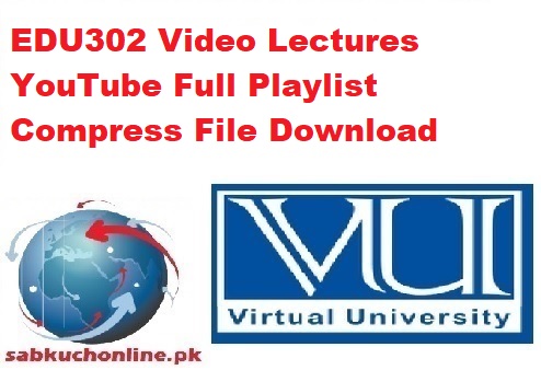 EDU302 Video Lectures YouTube Full Playlist Compress File Download