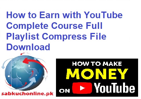How to Earn with YouTube Complete Course Full Playlist Compress File Download