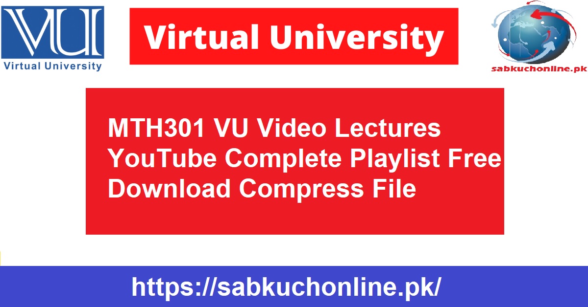 MTH301 VU Video Lectures YouTube Complete Playlist Free Download Compress File