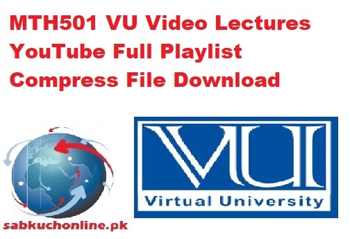 MTH501 VU Video Lectures YouTube Full Playlist Compress File Download