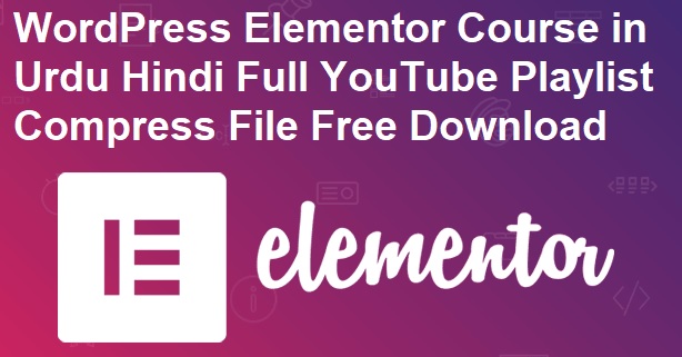 WordPress Elementor Course in Urdu Hindi Full YouTube Playlist Compress File Free Download