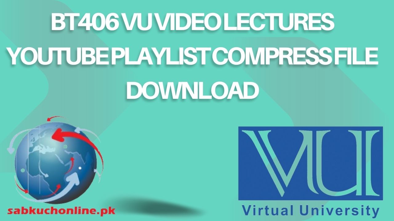 BT406 VU Video Lectures YouTube Playlist Compress File Download
