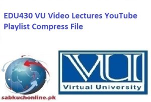 EDU430 VU Video Lectures YouTube Playlist Compress File