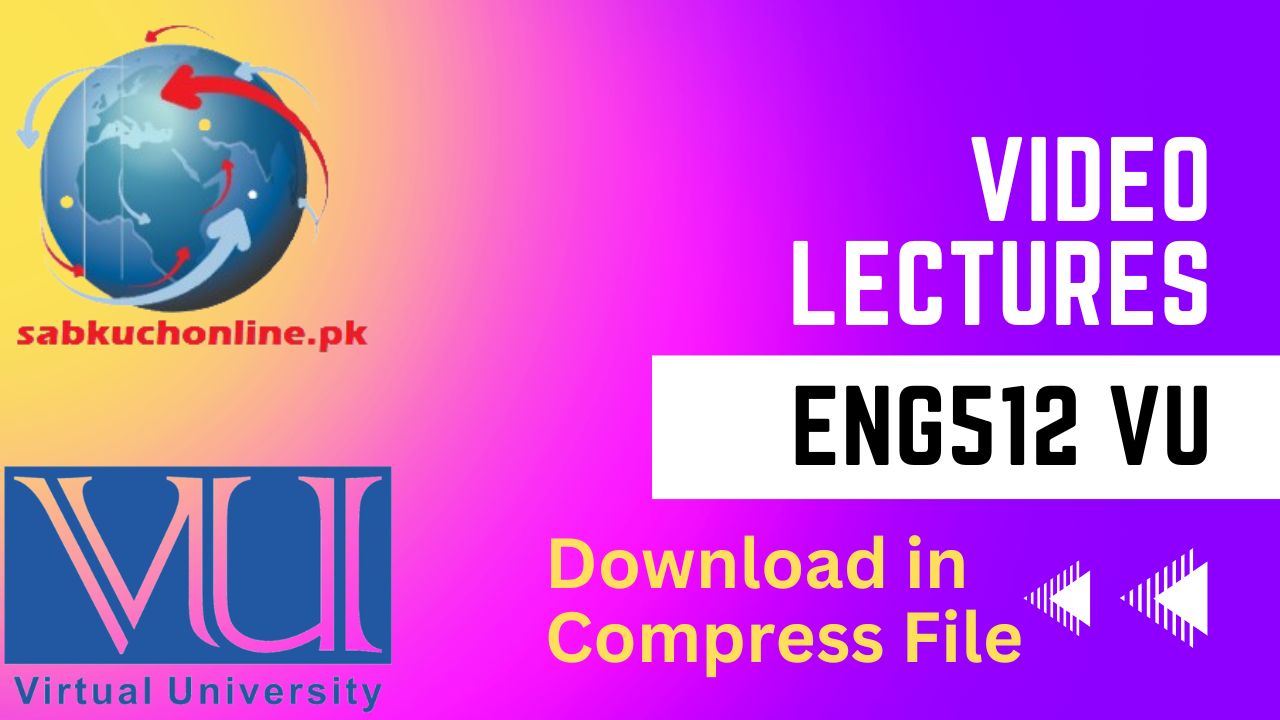 ENG512 VU Video Lectures YouTube Complete Playlist Download in Compress File