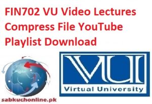 FIN702 VU Video Lectures Compress File Youtube Playlist Download