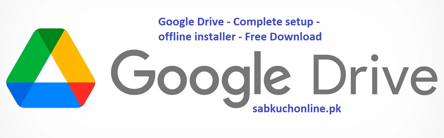 Google Drive - Complete setup - offline installer - Free Download