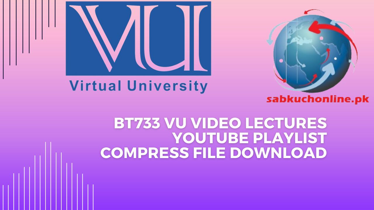 BT733 VU Video Lectures YouTube Playlist Compress File Download