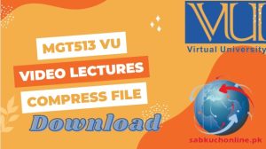 MGT513 VU Video Lectures YouTube Playlist in Compress File Download