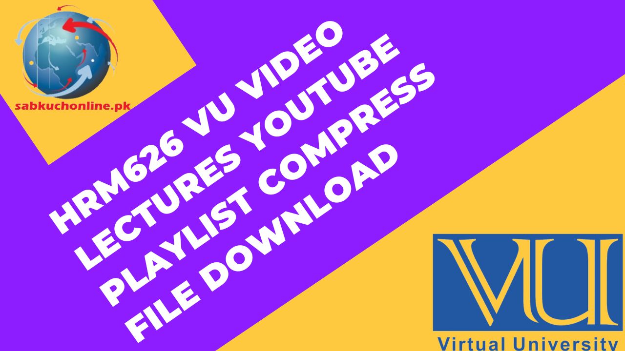 HRM626 VU Video Lectures YouTube Playlist Compress File Download