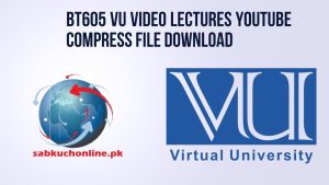 BT605 VU Video Lectures YouTube Compress File Download