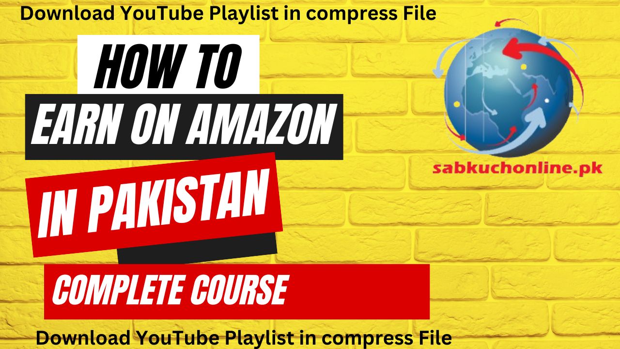 How to Earn on Amazon in Pakistan Download complete video course YouTube playlist in Urdu Hindi compress file