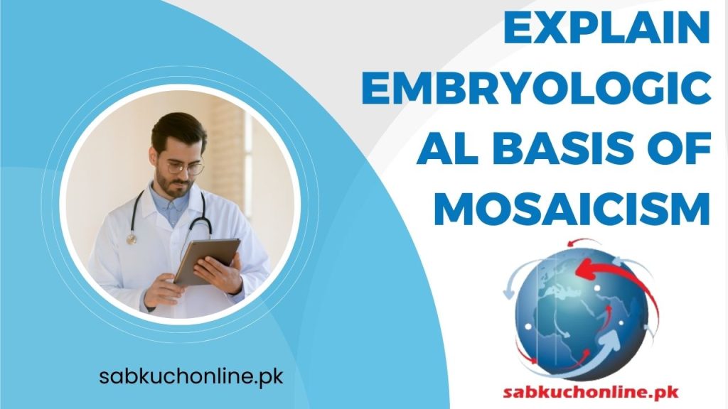 Explain embryological basis of mosaicism